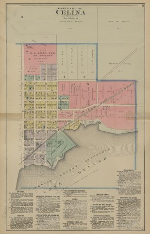 Celina - East Part

The following text was found on this image:
Celina,East Part,Jefferson Township,Mercer County,Ohio,Christian Fanger,Wm. Miller,John Milligan,Susan Milligan,Mary McDaniel,Louisa Le Blond,Davis Guy,I. F. Raudabaugh,Elizabeth Krenning,J. H. Trenary,Seymour Craig,John Struckman,Margrt. Kable,Caroline Pohlman,W. H. Thomas,S. P. Whitlinger,S. Armstrong,John Milligan Jr,Geo. Myers,John Milligan Sr,A. J. Fanger,J. W. Riley,Abner Davis,J. F. Hickman,Wm. F. Andrews,W. H. Andrews,Wm. Ummahill,G. & J. P. Le Blond,Wm. Dickman,Wm. Krenning Jr,Charles Lyons,D. Hellwarth,William Dickman,C. D. Hierholzer & Co,P. H. Schunck,W. A. J. McDaniel,J. J. Zender,C. C. Gable,J. B. Petrie,W. H. Springer,W. A. Baker,John B. Holl,Joseph P. Walters,John P. Miller,A. Wyckoff & Son,Wm. Cron,G. W. Struckman,Grotejan & Hein,A. Grothjan,John Hein,John Raudabaugh,T. E. Petrie,J. M. De Ford,A. J. Knox,J. Schmitt & Co,Jos. Hendrick,Michael Linn,J. Gerlach,Casper Schmitt,West & Winter,Kreusch & Fanger,Geo. W. Williams,J. M. Schunck,Geo. H. Heffner,August Behringer,W. H. Lipps,J. S. Metzner Jr,Bernhard Johnsman,J. S. Pumphrey,William Smith,Lee Cassel,J. J. Lauser,J. E. McClain,J. C. Kistler,Rolla Morrill,E. J. Emerson,John E. Wening,Michael Schmitt,T. J. Blake,Jacob Huff,John Weber & Co,George Gerbel,Philip Bauer,Wm. Laudahn,Charles Schlosser,Chas. Wehrle,Jos. Wolf,Joseph Down,O. Schlatter,City Restaurant,Mackinaw Saloon,Celina Gun Store,Main Street Harness Shop,Krenning Woolen Mills,Champion Stave Factory,Hoyng & Kreusch Grain Warehouse,Celina Nursery,Heath and Milligan Manufacturing Co,Walter A. Wood's Harvesting Machines,Buchanan Wind Mills,Fair Ground,Race Track,Grand Stand,Hall,Mercer County Reservoir,Lake Mercer,L. E. & W. R. R,C. J. & M. R. R,State Land Line,Wayne St,Anthony St,Fulton St,Livingston St,Market St,Fayette St,Warren St,Logan St,Washington St,Buckeye St,Main St,Ash St,Cherry St,Riley's Subdivision,Le Blond's Subdivision,Guy's Subdivision,McDaniel's Subdivision,Le Blond's East Addition,Brown's Addition,Reservoir House,School,M. E. Church,Lutheran Church,Brick Yard,Oil Well No. 2,Oil Well No. 3,Oil Well No. 9,Stave Mill,Old Tank,Depot,Market Square,Pump House,"Griffing, Gordon & Co"