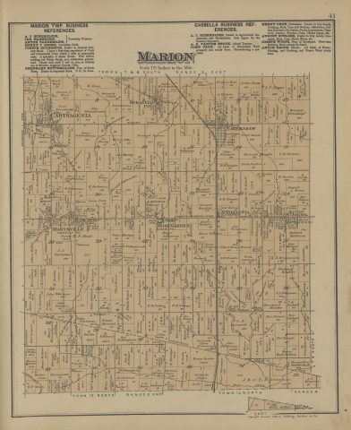 Marion Township

The following text was found on this image:
Marion,Mercer County,Ohio,Town 7 & 8 South,Town 13 North,Town 12 North,Range 3 East,Range 4 East,Carthagena,Sebastian P.O,Chickasaw,St. Johns Sta,St. Johns,Maria Stein P.O,Marysville,Cassella P.O,Rose Garden,St. Rosa P.O,Reservoir Pike,Woerler Pike,Schmitz & Hagedorn Pike,Greenville Treaty Line,Chickasaw Creek,Six Mile Creek,Ditch,L. E. & St. L. R. R,Rail Road,Catholic Church & Cemetery,Society M. P. Blood,Seminary,Nunnery,Chapel,Gas Well,A. J. Hierholzer,Jos. Hagedorn,Anton Tangemann,Henry J. Drees,Joseph Bourgeois,Minster,Auglaize County,Bernhard Gottemoller,A. G. Vander Brock,John Cron,Henry Cron,August Stelzer,Joseph Wirtz,Anton Grote,G. W. Robison,G. Robison,Jas. Hurd,Geo. W. Hurd,Thos. Hurd,Louisa J. Hurd,Fred Forsthoefel,H. Rose,Bernard Schafer,John Schwieterman,Henry Schwieterman,B. Schwieterman,Henry Bills,Jos. Koenig,Henry Billman,Bernard Homan,G. Starmann,Peter Niekamp,Peter Naber,Gerhard Klune,Henry Keiser,Blazius Hein,Anton Rentz,A. Ehrinch,L. F. Kettler,H. H. Brockman,F. A. Kamman,Wm. Rockner,Sebast. M. P. Blood,Wm. Miller,Henry Grieshopf,Bernard Grieshopf,Fred Desch,F. R. Kremer,August Buchho,D. Bulcher,B. Smith,H. Bertke,August Bruns,Ber. Vehorn,M. Bertke,B. H. Knapke,Bernard Knapke,John Neimeyer,Chas. Stelzer,G. Knapke,Fred Koch,Jos. Seitz,A. Drausch,Bernard Everman,Bernard Boeche,Henry Hirting,M. P. Blood,Wm. Meiwerding,John Flech,Rev. H. Dress,Ben Smith,J. H. Drees,H. Rutschilling,Richard Hulskamp,H. & A. Moller,Ger. Westgerdes,Jos. Tangemann,John & Henry Kramer,Fritz Schroeder,Bernard Harhof,B. Bruggenmann,Giese,Herman Timmerman,Gerhard Hinders,S. A. Burgman,Bernard Fulhor,Bernard Veyman,P. & A. Burnard,Martin Anhehauser,Henry Kothus,Henry G. Fullenkamp,Frank Kaiser,Jos. Brandevine,August Albers,T. C. H. Hulshof,John Brockman,H. Bruns,Henry Mescher,D. Puthoff,Ber. Borger,Henry Rutschilling,Bernardina Walderbush,J. H. & T. B. Stineman,Chas. Stineman,S. A. Bergman,Henry Kuther,Henry Bertke,H. Grube,Gertrude Clune,John Stucke,Henry Schrage,Michael Leuger,Henry Schlage,Jac. Baney,J. H. Osterholt,Bernard Overman,Antony Overman,Henry Pohlman,Henry Reicher,Jos. Homan,Bernard Goeke,H. Wosthuhl,Ber. Boudethoide,Ber. Hausfeld,Henry Reichert,Bernhard Piekenbrock,Peter Harting,Ben. Evers,Francis Evers,Theo. Evers,Clement Evers,Jos. Kramer,John Reichert,J. H. Hoes,A. Hierholzer,J. H. Neitfeld,Anton Zahn,F. Meiering,John Wohrman,John Nasseman,H. Boecke,Frank Bernard,H. Pohlman,Ber. Dahlinghaus,Herman Bruning,Jos. Meiring,H. Beams,H. Meister,Theo. Brockman,Henry Boecke,Ben. Boecke,H. G. Beckman,Bernard Leugers,Theod. Schwinderman,Frank Woste,Philip Wiechel,Theo. Drogman,Henry Schlarman,H. Hartings,Fred Woste,Adam Homan,J. H. Overholt,H. H. Ording,S. V. Burley,E. P. Bady,Herman Otte,Henry D. Stout,Bernard Wilke,Harry Baymer,Lydia Schafer,Henry Enkup,N. Jacobs,Henry Fess,Wm. H. Phillips,Silas Reck,Jacob James,Dennis Murray,C. F. Lambert,J. E. Beams,P. Goubeau,H. Brunegraf,H. Hulsman,Louis Feltz,Henry Frenzer,M. Ortman,M. Brinkman,B. Strukamp,J. Wertz,Peter Rosengarten,Ben. Grievenkamp,H. Hassman,C. Rauch,H. Beckman,H. Dabbel,J. Cron,P. Knoth,Peter Vanderbush,Ben. Grevenkamp,John Lochtefeld Jr,J. & J. Myer & Lechlider,Peter Grosdon,Jos. Temsmater,A. Klienhenz,J. Albers,Ger. Schlarmann,B. Brune,Julia Mestemacker,J. B. Froning,Henry Mestemacker,"Griffing, Gordon & Co"