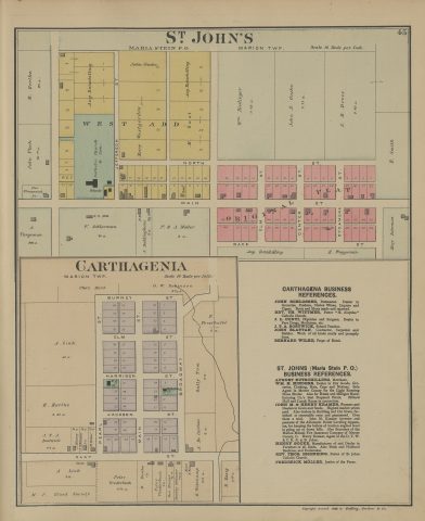 St. John's and Carthagena

The following text was found on this image:
St. John's,Carthagena,Marion Twp,Mercer County,Ohio,Maria Stein P.O,John Schlosser,Rev. Th. Wittmer,St. Aloysius Catholic Church,J. L. Conti,J. T. A. Bostwick,John Blattan,Bernard Wilke,August Rutschilling,Wm. H. Hinders,John M. Kramer,Henry Kramer,Henry Gocke,Rev. Thos. Eisenzing,Frederick MÃ¶ller,Marion Mutual Fire Insurance Company,D. T. W. & C. R. R,M. Bertke,John Flech,Geo. Plassantal,John Goeke,Mary Westgerdes,M. Gast,Wm. Haslinger,John H. Gocke,J. H. Drees,B. Smith,Mary Dohlman,H. Plaggeman,Aug. Rutschilling,F. Schlarman,F. & A. Moller,A. Tangeman,J. Dahlinghaus,Chas. Hurd,G. W. Robinson,A. Link,H. Hartke,F. Forsthofel,Sally Tom,A. De Curtius,Peter Vanderbush,Geo. Heiser,Dorothy Schlosser,B. Wehrkamp,J. Kinney,M. Huber,B. Konig,M. P. Blood Society,St. Johns Catholic Church,M. E. Church,Wesleyan Church,Catholic Church & Cemetery,School,Burney St,Elm St,Harrison St,Jackson St,Clay St,Race St,Broadway,Pearl St,Main St,North St,Jefferson St,Center St,Sycamore St,West Addition,Original Plat,"Griffing, Gordon & Co"